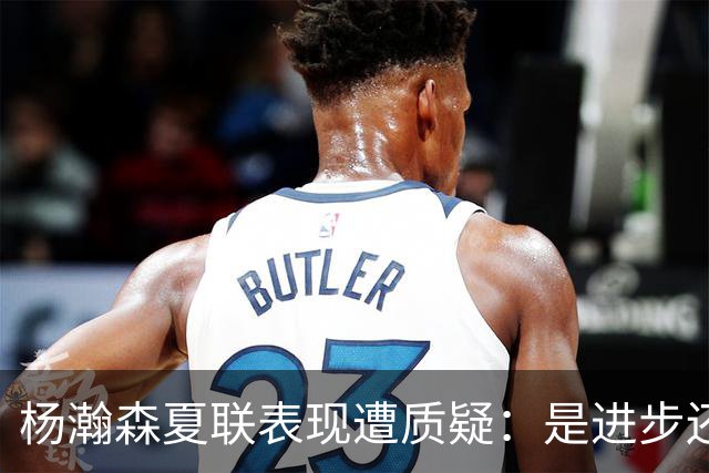 杨瀚森夏联表现遭质疑：是进步还是绝境？