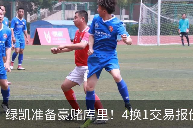 绿凯准备豪赌库里！4换1交易报价曝光，勇士被致电后仍态度明确