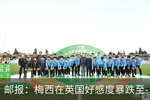 邮报：梅西在英国好感度暴跌至-15，因阿根廷队糟糕表现